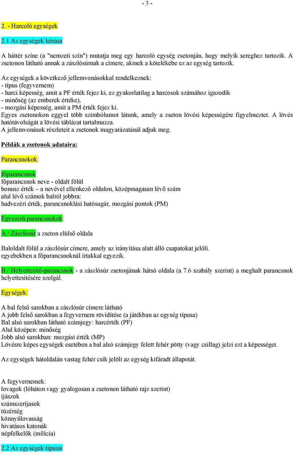 Az egységek a következő jellemvonásokkal rendelkeznek: - típus (fegyvernem) - harci képesség, amit a PF érték fejez ki, ez gyakorlatilag a harcosok számához igazodik - minőség (az emberek értéke), -