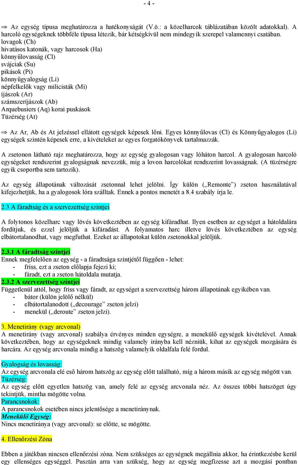lovagok (Ch) hivatásos katonák, vagy harcosok (Ha) könnyűlovasság (Cl) svájciak (Su) pikások (Pi) könnyűgyalogság (Li) népfelkelők vagy milicisták (Mi) íjászok (Ar) számszeríjászok (Ab) Arquebusiers