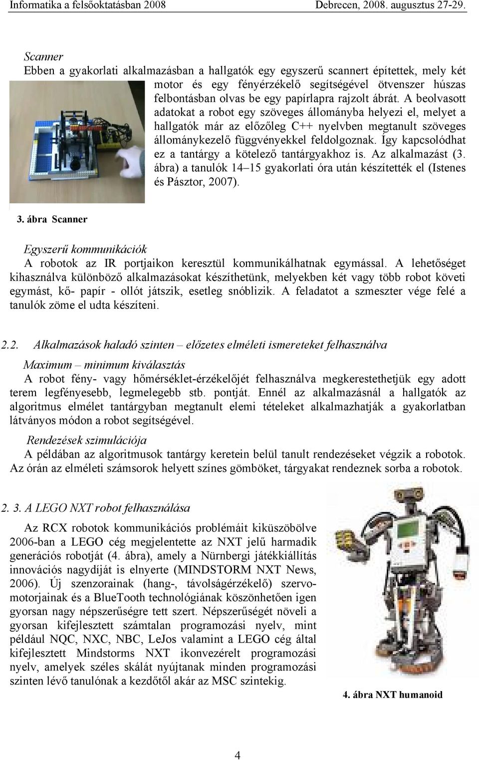 Így kapcsolódhat ez a tantárgy a kötelező tantárgyakhoz is. Az alkalmazást (3. ábra) a tanulók 14 15 gyakorlati óra után készítették el (Istenes és Pásztor, 2007). 3.