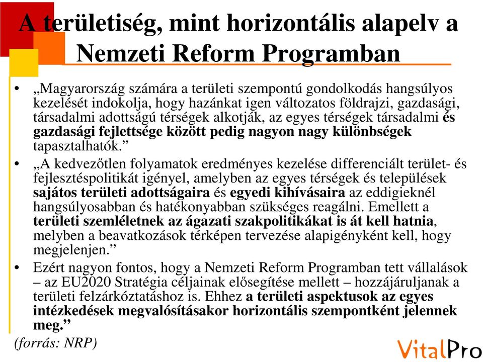 A kedvezőtlen folyamatok eredményes kezelése differenciált terület- és fejlesztéspolitikát igényel, amelyben az egyes térségek és települések sajátos területi adottságaira és egyedi kihívásaira az