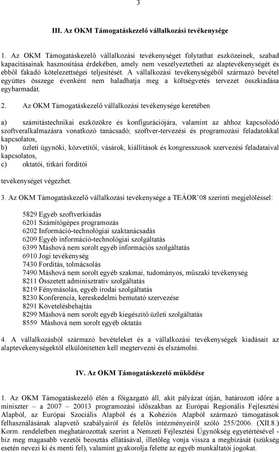 teljesítését. A vállalkozási tevékenységéből származó bevétel együttes összege évenként nem haladhatja meg a költségvetés tervezet összkiadása egyharmadát. 2.