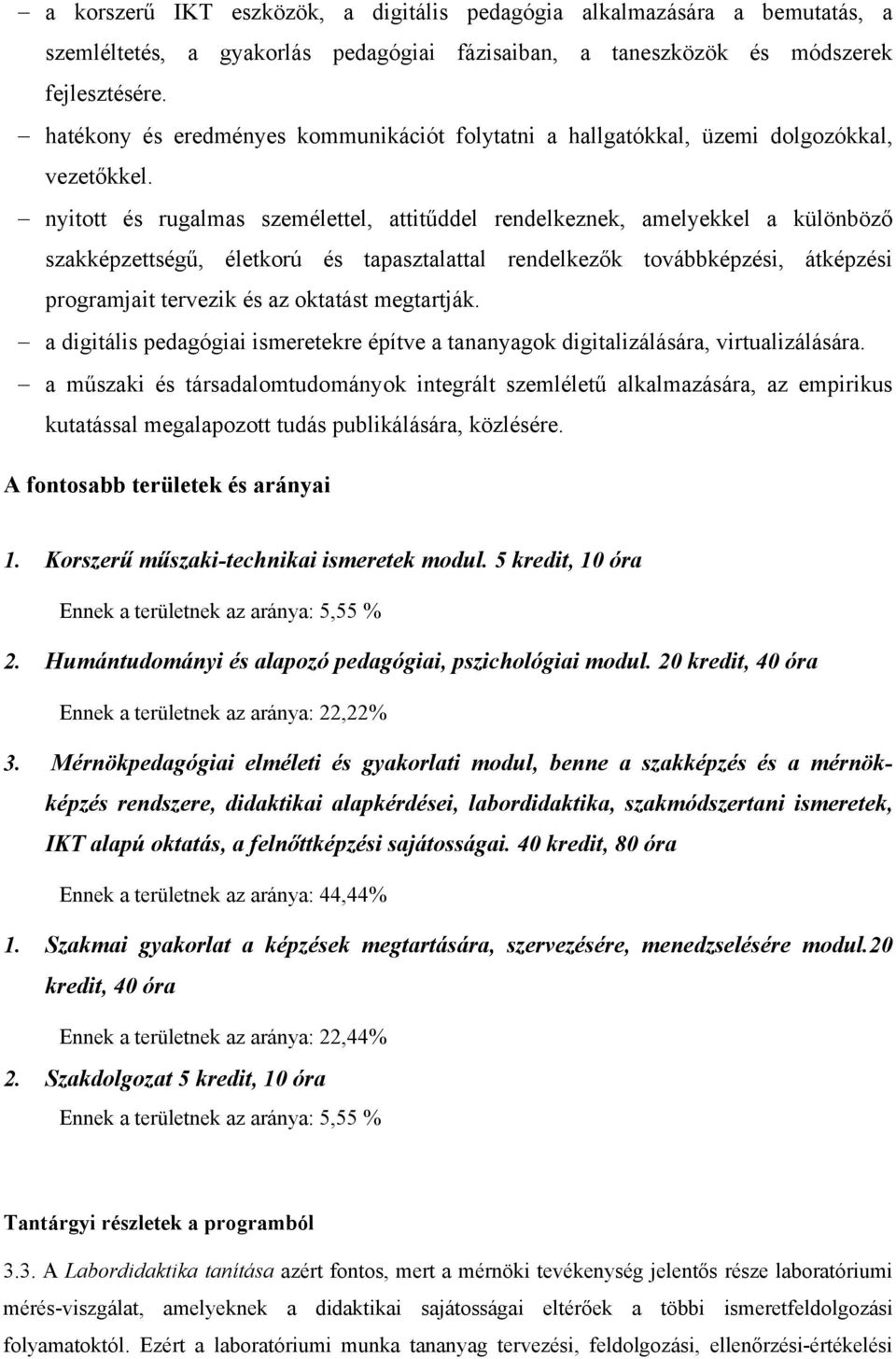 nyitott és rugalmas személettel, attitűddel rendelkeznek, amelyekkel a különböző szakképzettségű, életkorú és tapasztalattal rendelkezők továbbképzési, átképzési programjait tervezik és az oktatást