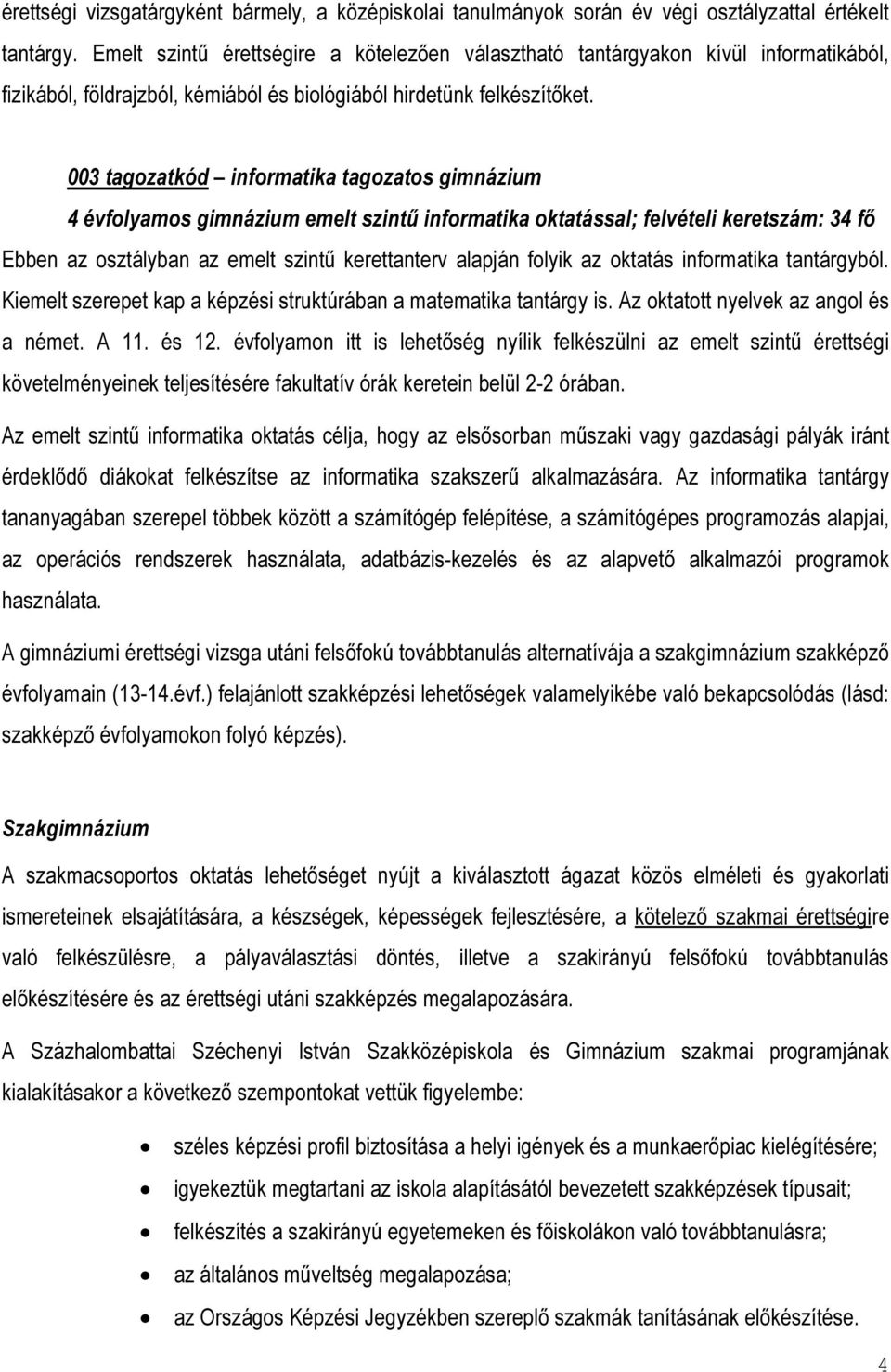 003 tagozatkód informatika tagozatos gimnázium 4 évfolyamos gimnázium emelt szintű informatika oktatással; felvételi keretszám: 34 fő Ebben az osztályban az emelt szintű kerettanterv alapján folyik