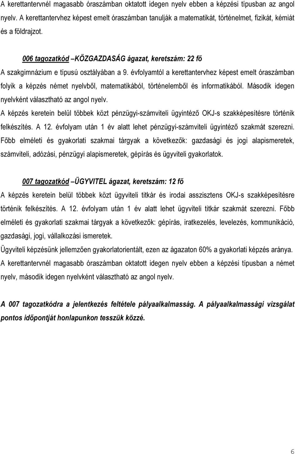 006 tagozatkód KÖZGAZDASÁG ágazat, keretszám: 22 fő A szakgimnázium e típusú osztályában a 9.