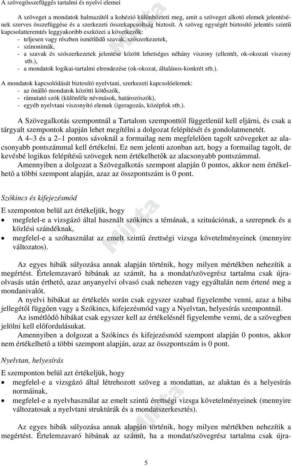 A szöveg egységét biztosító jelentés szintű kapcsolatteremtés leggyakoribb eszközei a következők: - teljesen vagy részben ismétlődő szavak, szószerkezetek, - szinonimák, - a szavak és szószerkezetek