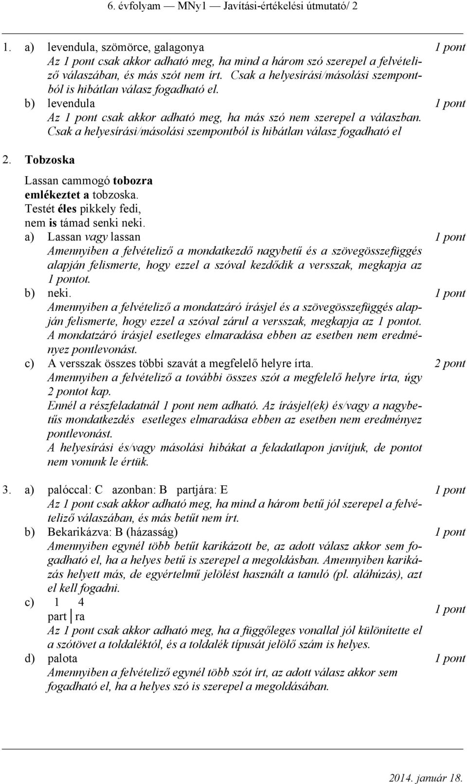 Csak a helyesírási/másolási szempontból is hibátlan válasz fogadható el. b) levendula 1 pont Az 1 pont csak akkor adható meg, ha más szó nem szerepel a válaszban.