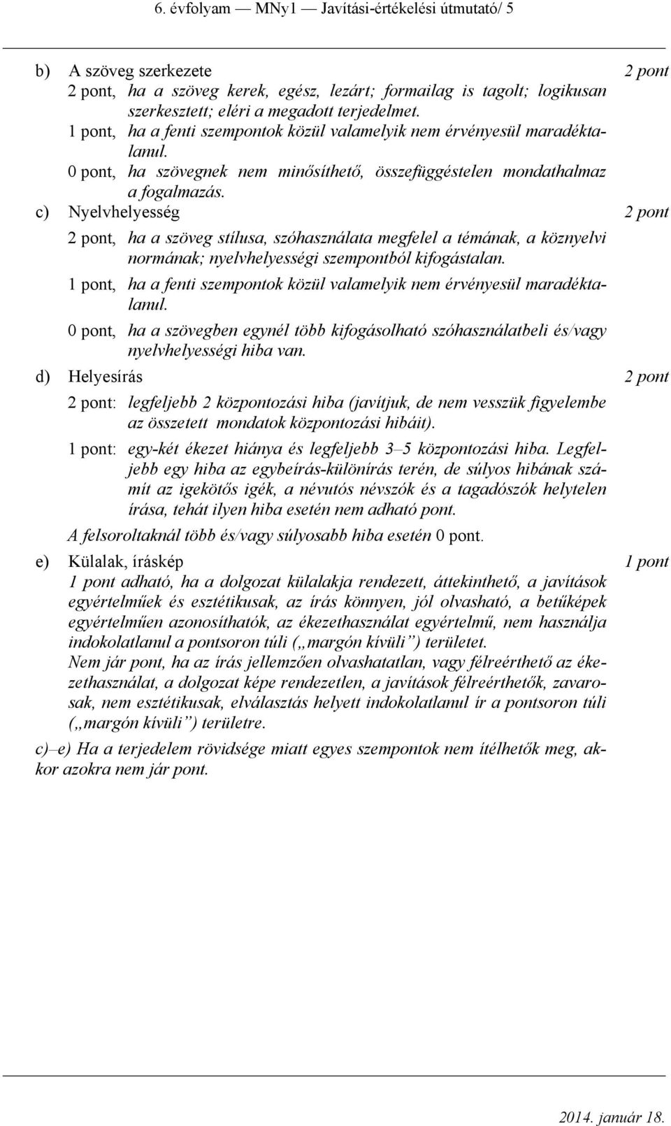 c) Nyelvhelyesség 2 pont 2 pont, ha a szöveg stílusa, szóhasználata megfelel a témának, a köznyelvi normának; nyelvhelyességi szempontból kifogástalan.