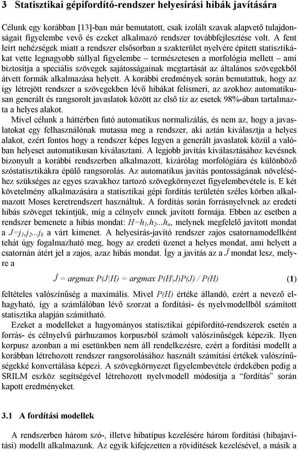 A fent leírt nehézségek miatt a rendszer elsősorban a szakterület nyelvére épített statisztikákat vette legnagyobb súllyal figyelembe természetesen a morfológia mellett ami biztosítja a speciális