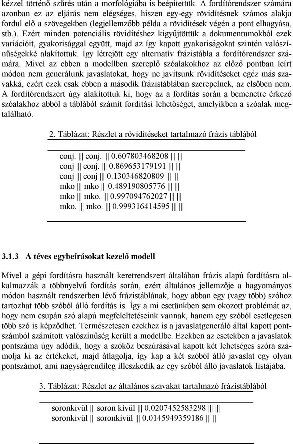 Ezért minden potenciális rövidítéshez kigyűjtöttük a dokumentumokból ezek variációit, gyakorisággal együtt, majd az így kapott gyakoriságokat szintén valószínűségekké alakítottuk.