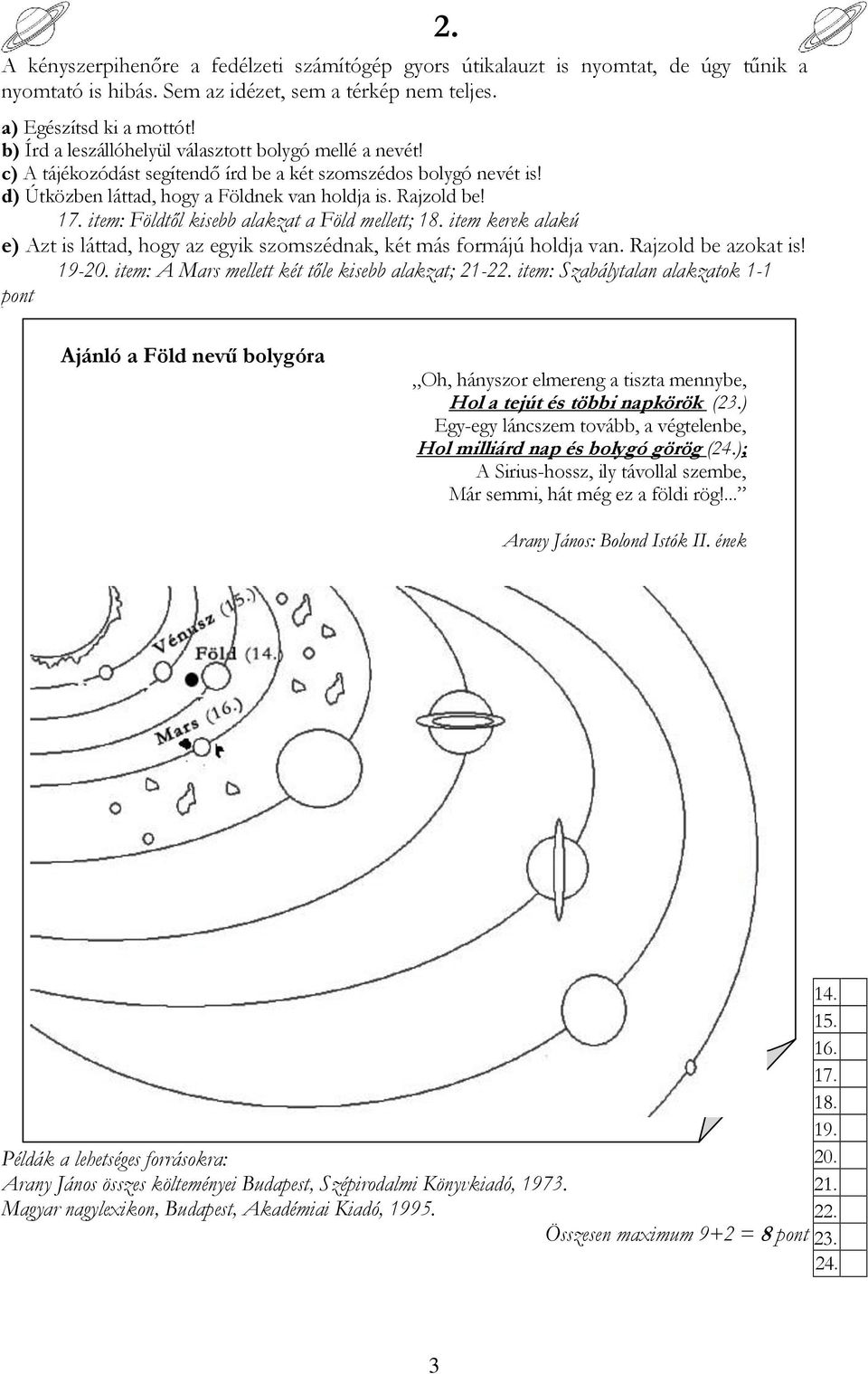 item: Földtől kisebb alakzat a Föld mellett; 18. item kerek alakú e) Azt is láttad, hogy az egyik szomszédnak, két más formájú holdja van. Rajzold be azokat is! 19-20.