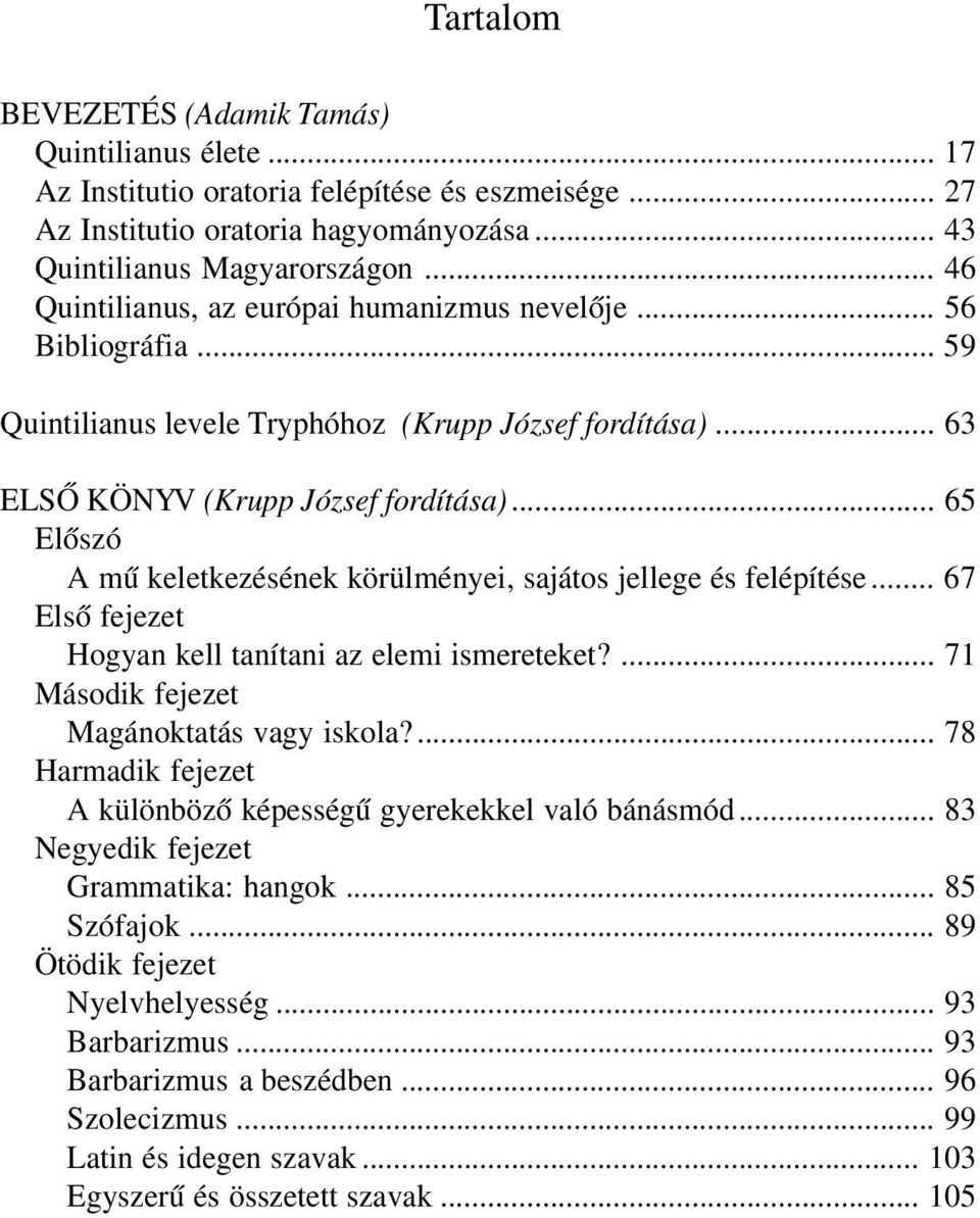 .. 65 A mű keletkezésének körülményei, sajátos jellege és felépítése... 67 Hogyan kell tanítani az elemi ismereteket?... 71 Magánoktatás vagy iskola?