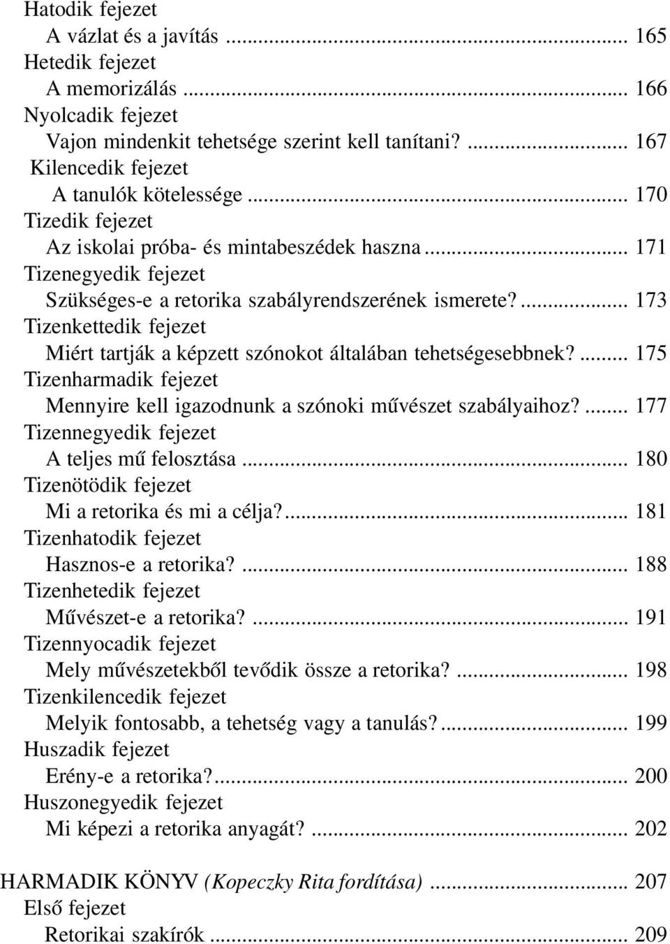 ... 175 Tizenharmadik fejezet Mennyire kell igazodnunk a szónoki művészet szabályaihoz?... 177 Tizennegyedik fejezet A teljes mű felosztása... 180 Tizenötödik fejezet Mi a retorika és mi a célja?