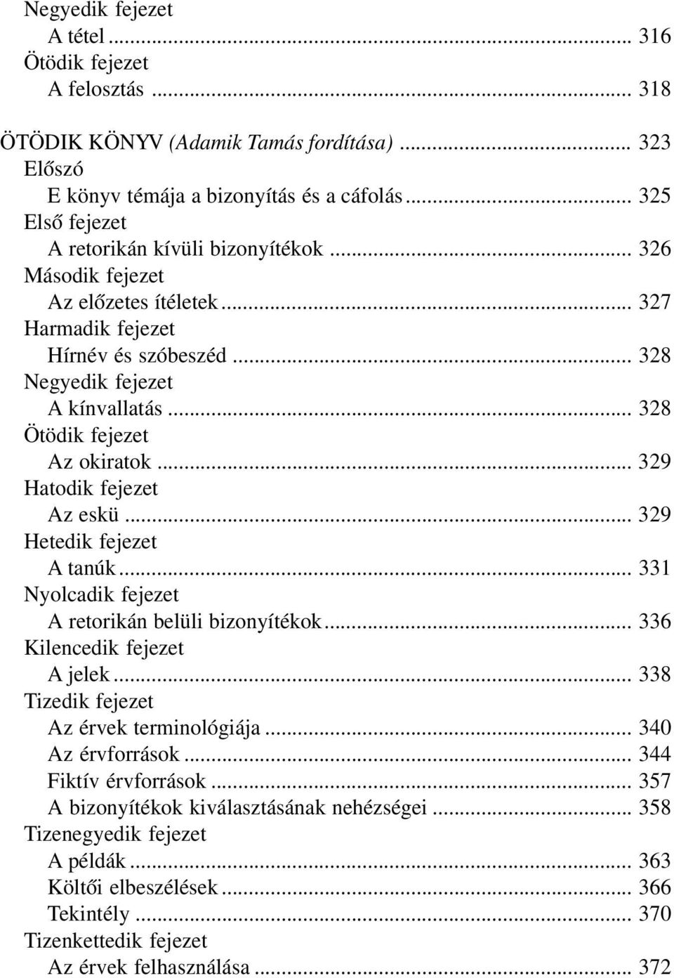 .. 329 A tanúk... 331 A retorikán belüli bizonyítékok... 336 A jelek... 338 Az érvek terminológiája... 340 Az érvforrások... 344 Fiktív érvforrások.