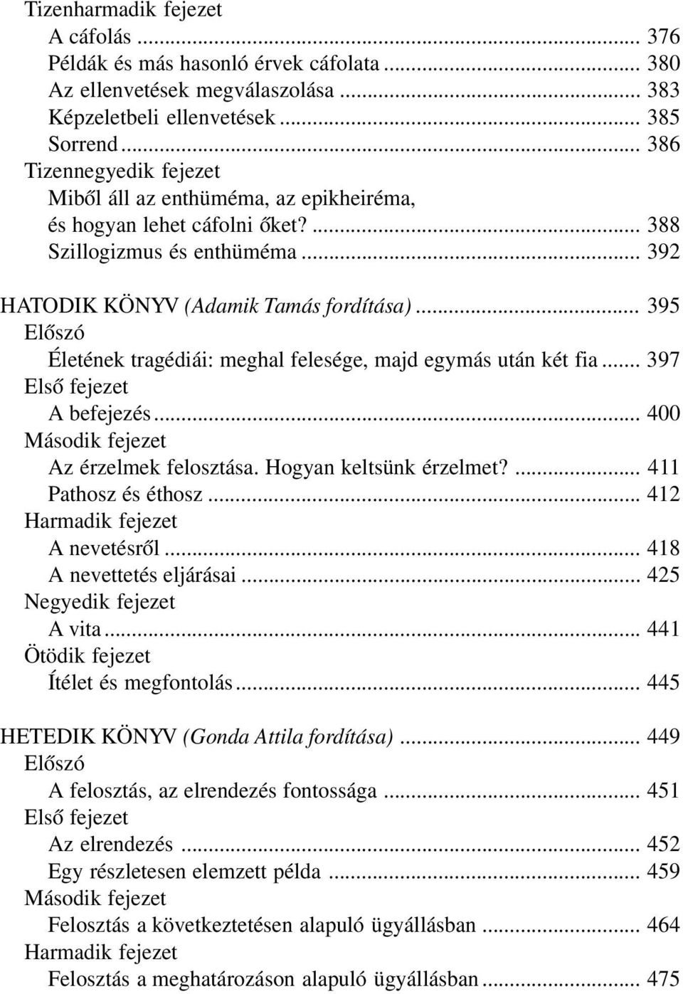 .. 395 Életének tragédiái: meghal felesége, majd egymás után két fia... 397 A befejezés... 400 Az érzelmek felosztása. Hogyan keltsünk érzelmet?... 411 Pathosz és éthosz... 412 A nevetésről.