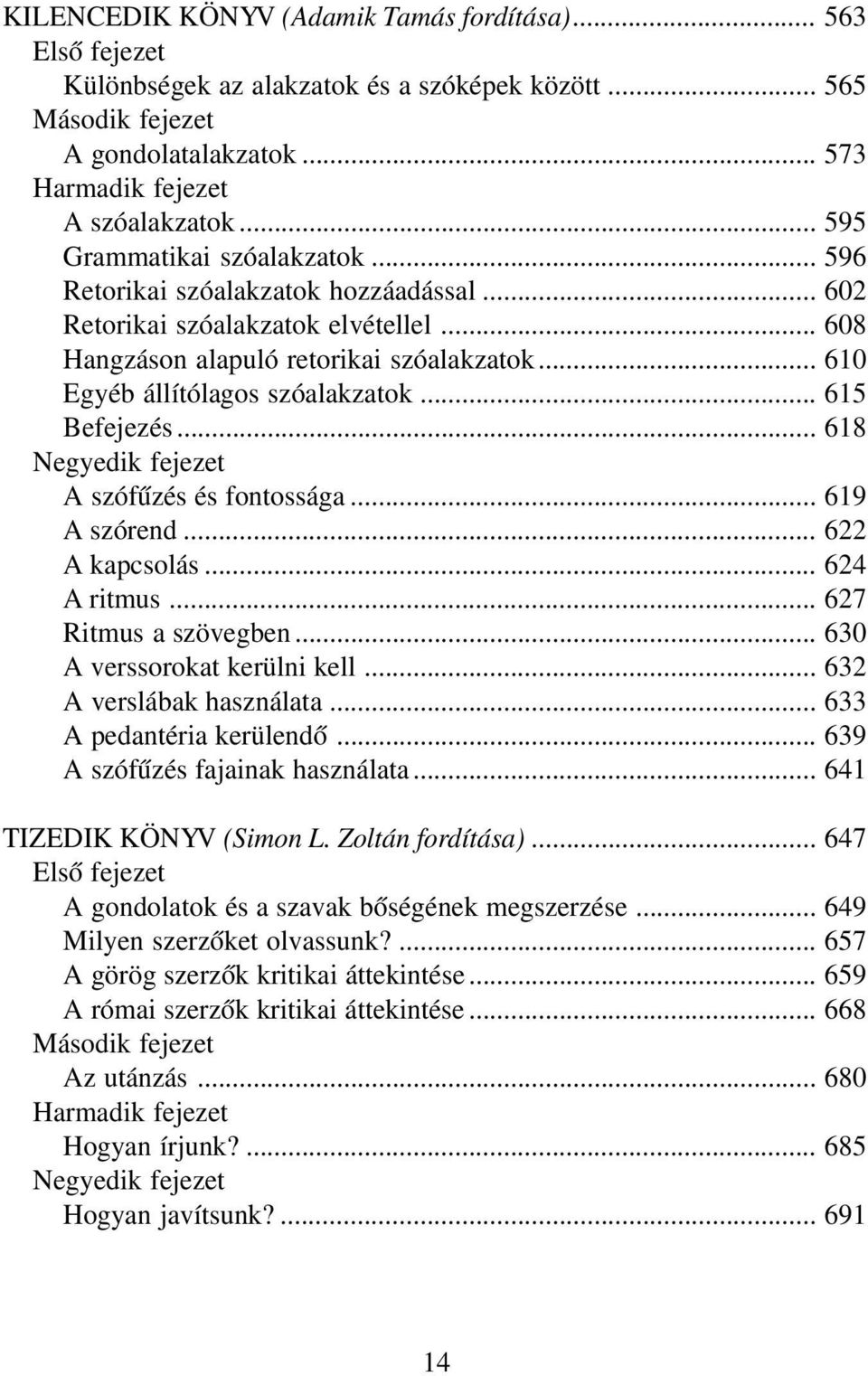 .. 618 A szófűzés és fontossága... 619 A szórend... 622 A kapcsolás... 624 A ritmus... 627 Ritmus a szövegben... 630 A verssorokat kerülni kell... 632 A verslábak használata.