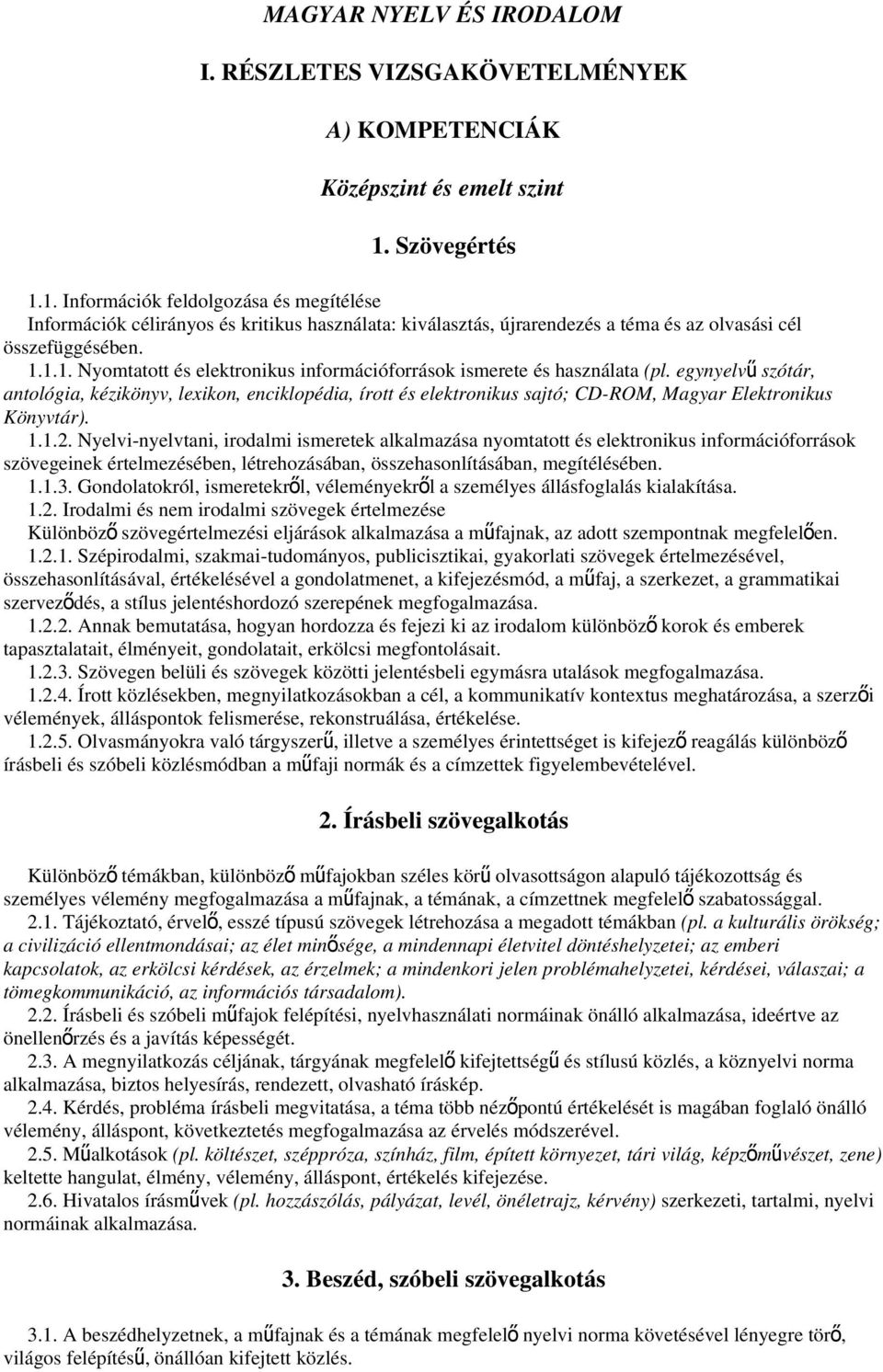 egynyelv ű szótár, antológia, kézikönyv, lexikon, enciklopédia, írott és elektronikus sajtó; CD-ROM, Magyar Elektronikus Könyvtár). 1.1.2.