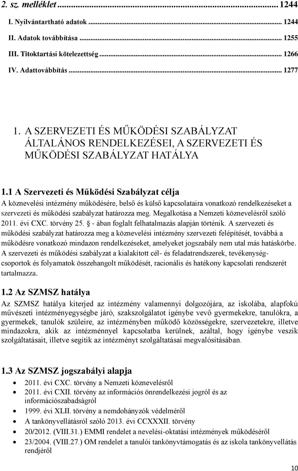 1 A Szervezeti és Működési Szabályzat célja A köznevelési intézmény működésére, belső és külső kapcsolataira vonatkozó rendelkezéseket a szervezeti és működési szabályzat határozza meg.