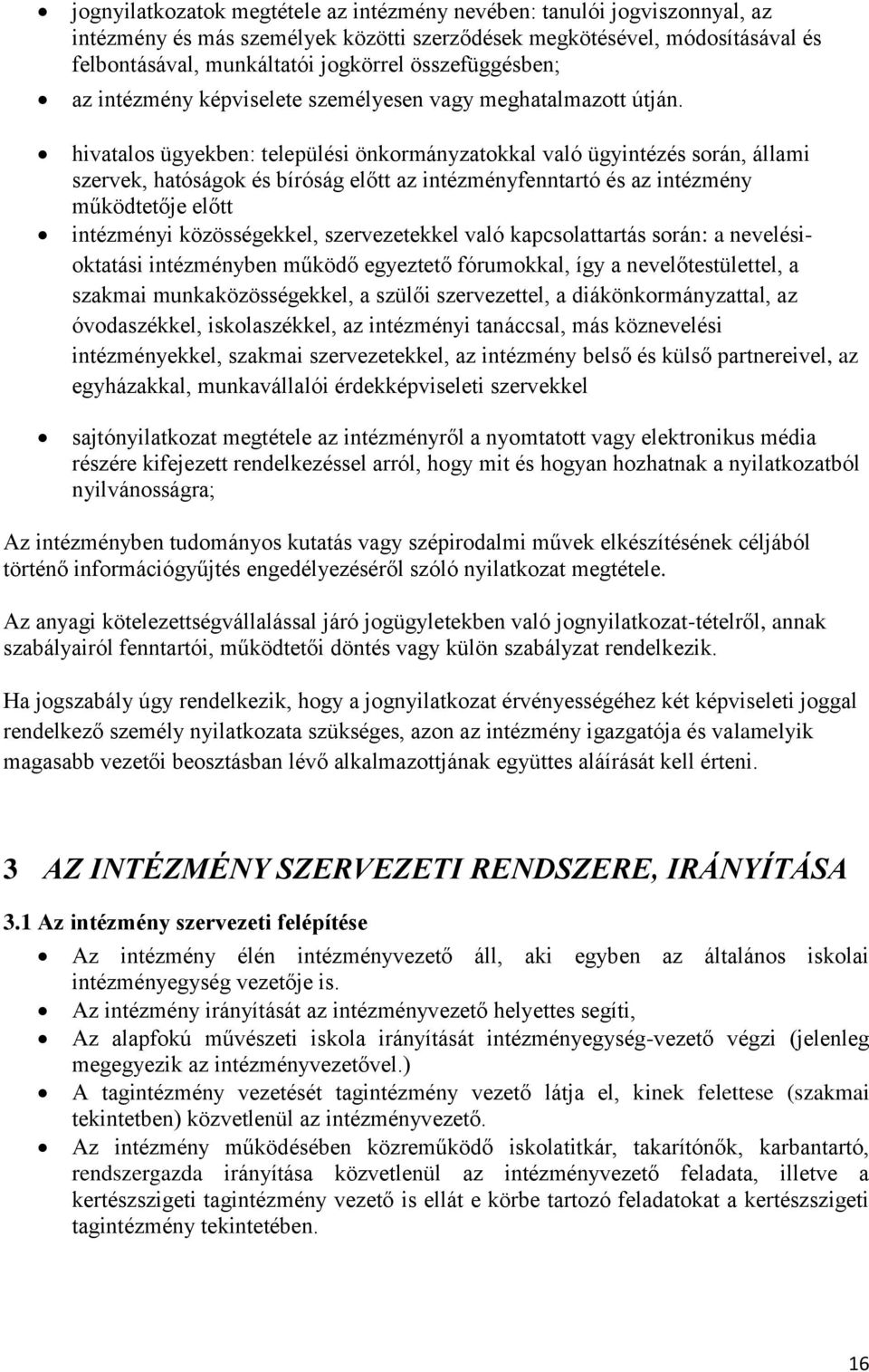 hivatalos ügyekben: települési önkormányzatokkal való ügyintézés során, állami szervek, hatóságok és bíróság előtt az intézményfenntartó és az intézmény működtetője előtt intézményi közösségekkel,