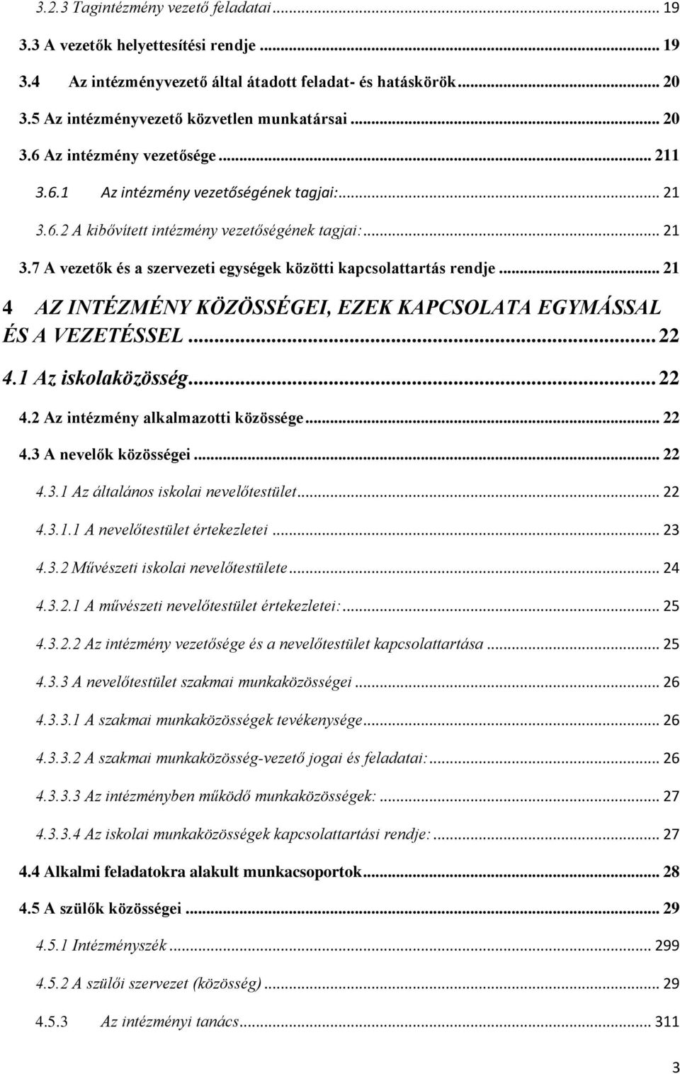 .. 21 4 AZ INTÉZMÉNY KÖZÖSSÉGEI, EZEK KAPCSOLATA EGYMÁSSAL ÉS A VEZETÉSSEL... 22 4.1 Az iskolaközösség... 22 4.2 Az intézmény alkalmazotti közössége... 22 4.3 A nevelők közösségei... 22 4.3.1 Az általános iskolai nevelőtestület.