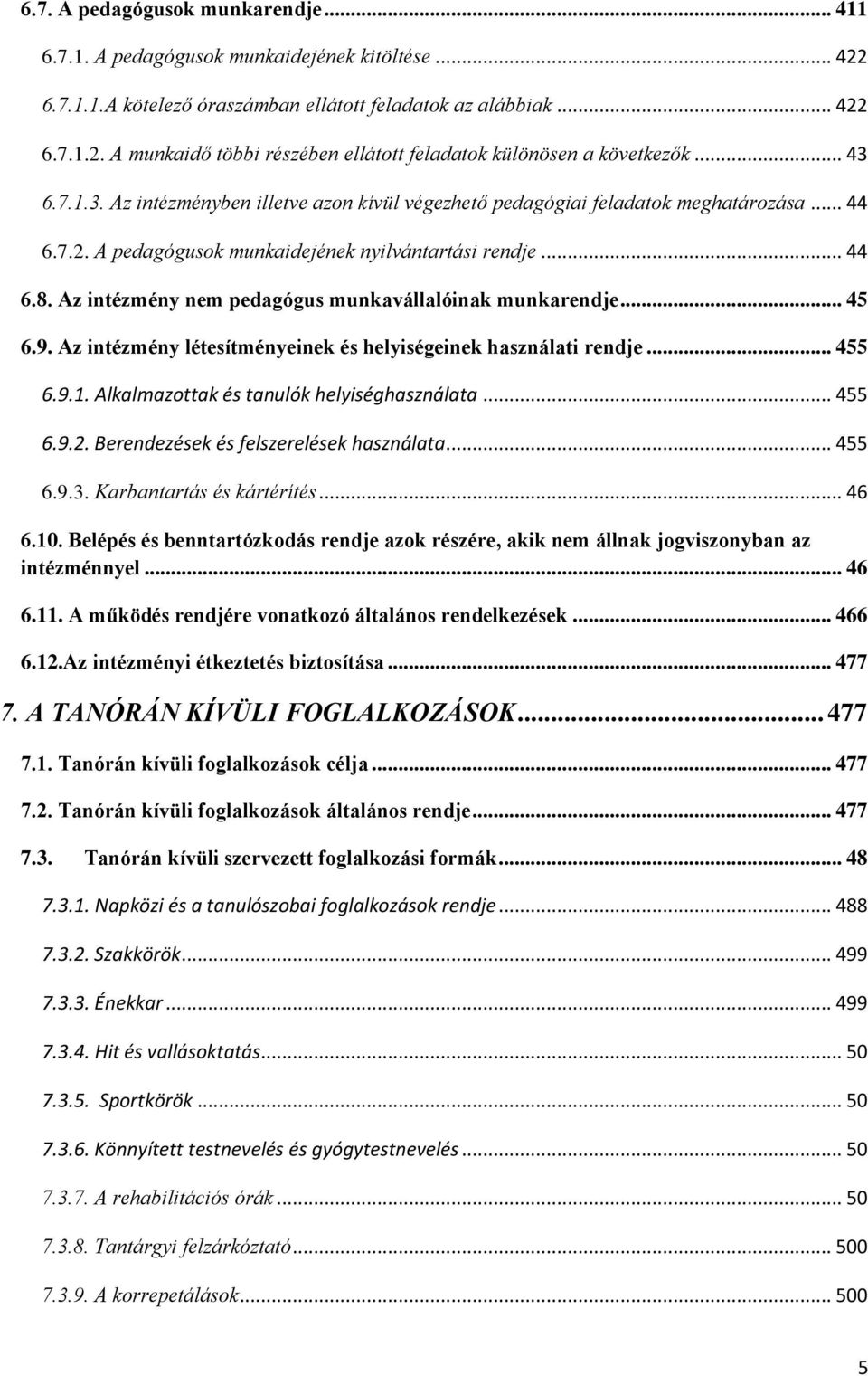 Az intézmény nem pedagógus munkavállalóinak munkarendje... 45 6.9. Az intézmény létesítményeinek és helyiségeinek használati rendje... 455 6.9.1. Alkalmazottak és tanulók helyiséghasználata... 455 6.9.2.