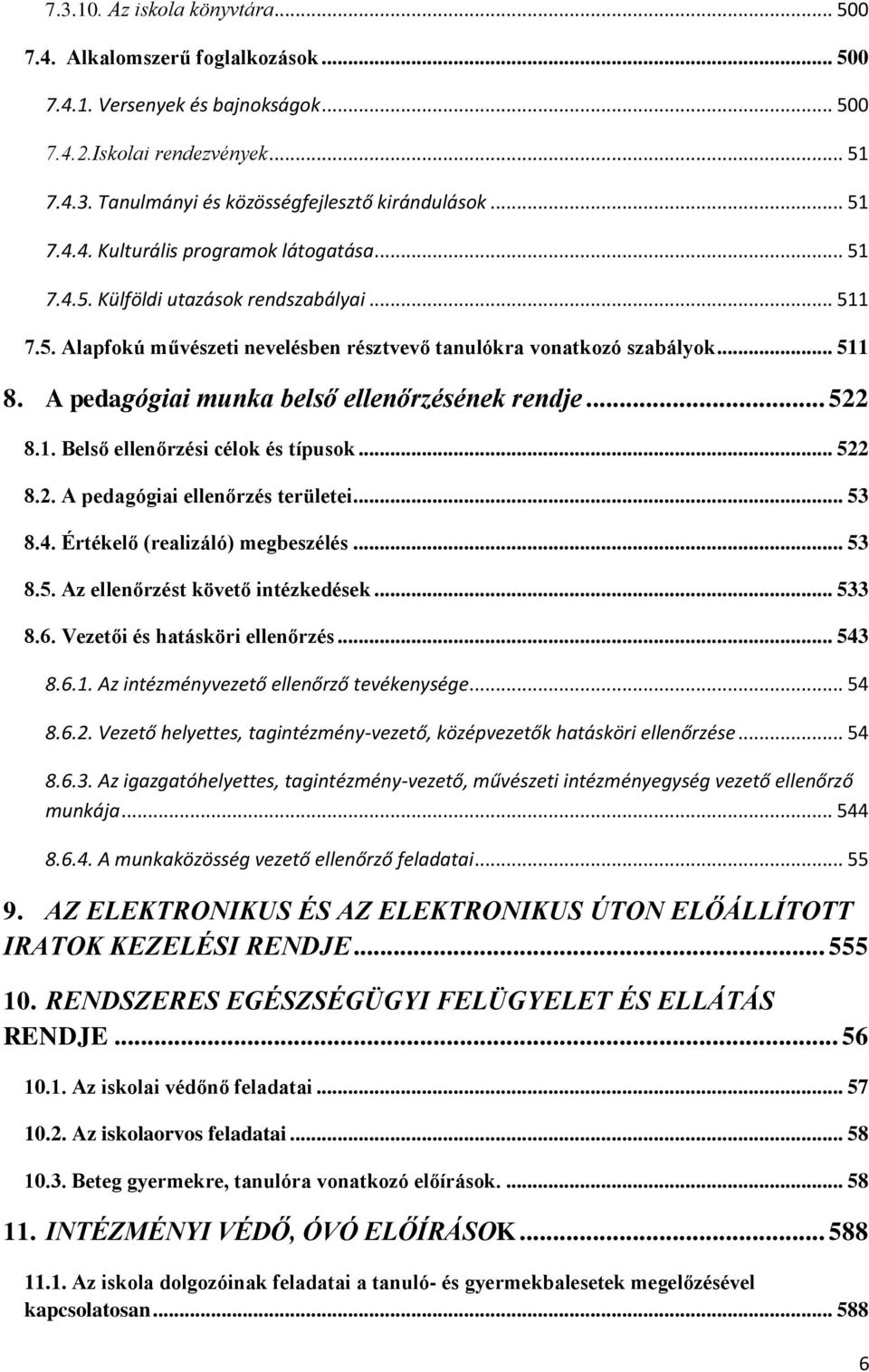 A pedagógiai munka belső ellenőrzésének rendje... 522 8.1. Belső ellenőrzési célok és típusok... 522 8.2. A pedagógiai ellenőrzés területei... 53 8.4. Értékelő (realizáló) megbeszélés... 53 8.5. Az ellenőrzést követő intézkedések.