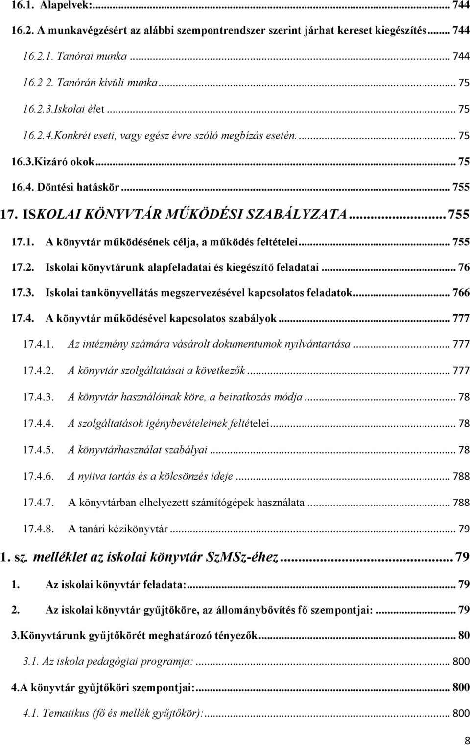 .. 755 17.2. Iskolai könyvtárunk alapfeladatai és kiegészítő feladatai... 76 17.3. Iskolai tankönyvellátás megszervezésével kapcsolatos feladatok... 766 17.4.