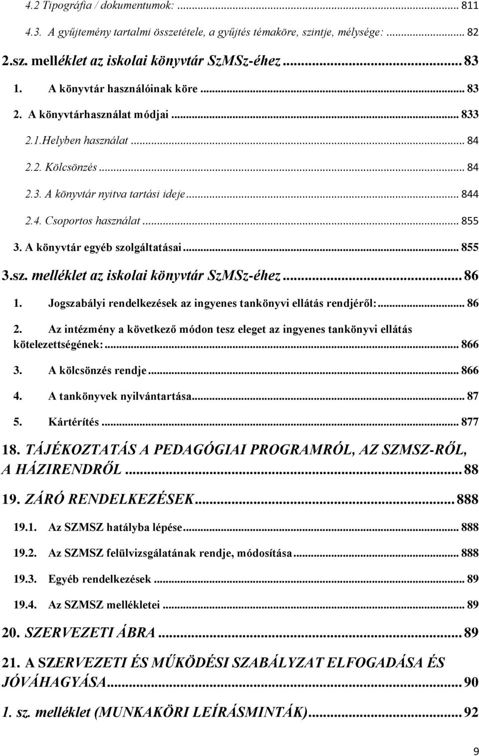 A könyvtár egyéb szolgáltatásai... 855 3.sz. melléklet az iskolai könyvtár SzMSz-éhez... 86 1. Jogszabályi rendelkezések az ingyenes tankönyvi ellátás rendjéről:... 86 2.