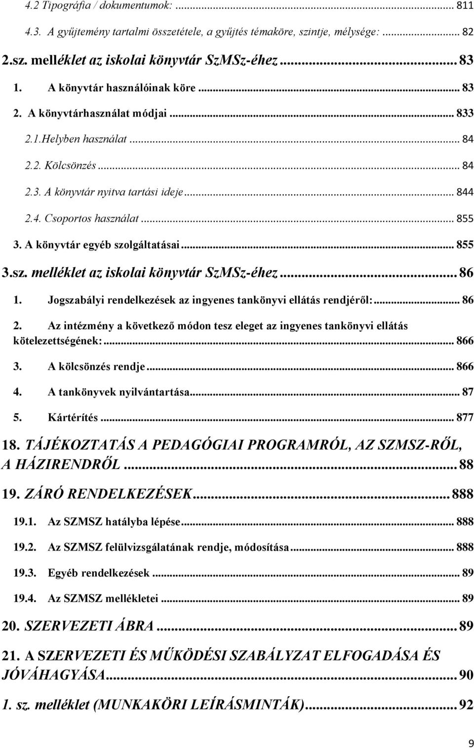 A könyvtár egyéb szolgáltatásai... 855 3.sz. melléklet az iskolai könyvtár SzMSz-éhez... 86 1. Jogszabályi rendelkezések az ingyenes tankönyvi ellátás rendjéről:... 86 2.