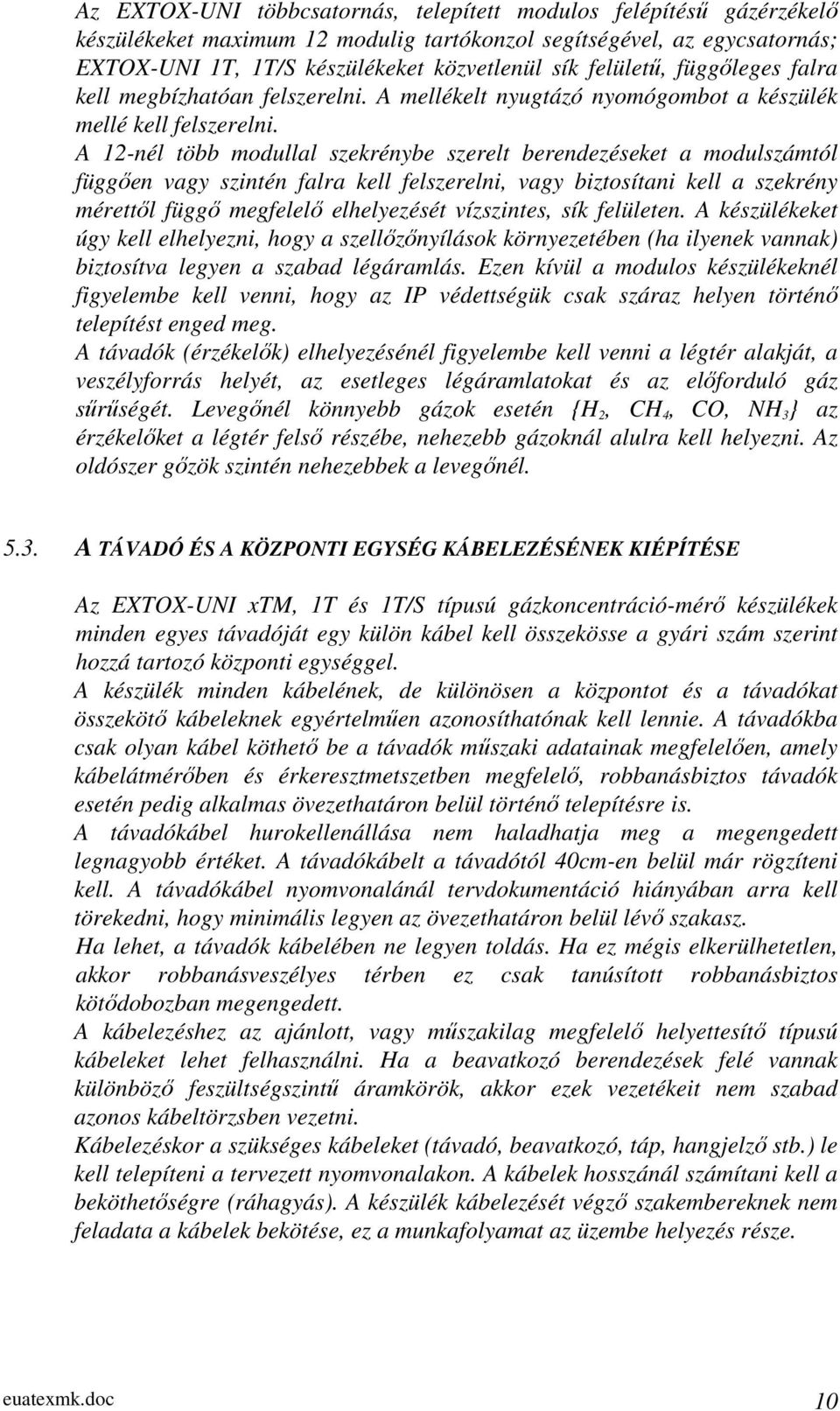 A 12-nél több modullal szekrénybe szerelt berendezéseket a modulszámtól függően vagy szintén falra kell felszerelni, vagy biztosítani kell a szekrény mérettől függő megfelelő elhelyezését vízszintes,