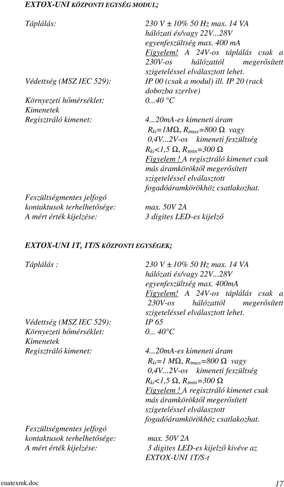 ..40 C Kimenetek Regisztráló kimenet: 4...20mA-es kimeneti áram R ki =1MΩ, R tmax =800 Ω vagy 0,4V...2V-os kimeneti feszültség R ki <1,5 Ω, R tmin =300 Ω Figyelem!