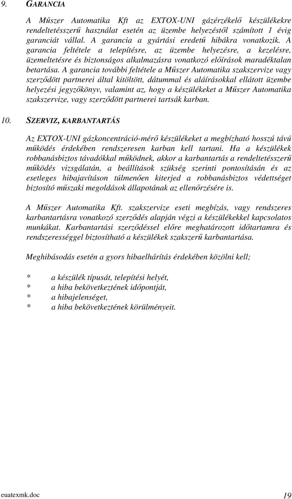 A garancia feltétele a telepítésre, az üzembe helyezésre, a kezelésre, üzemeltetésre és biztonságos alkalmazásra vonatkozó előírások maradéktalan betartása.