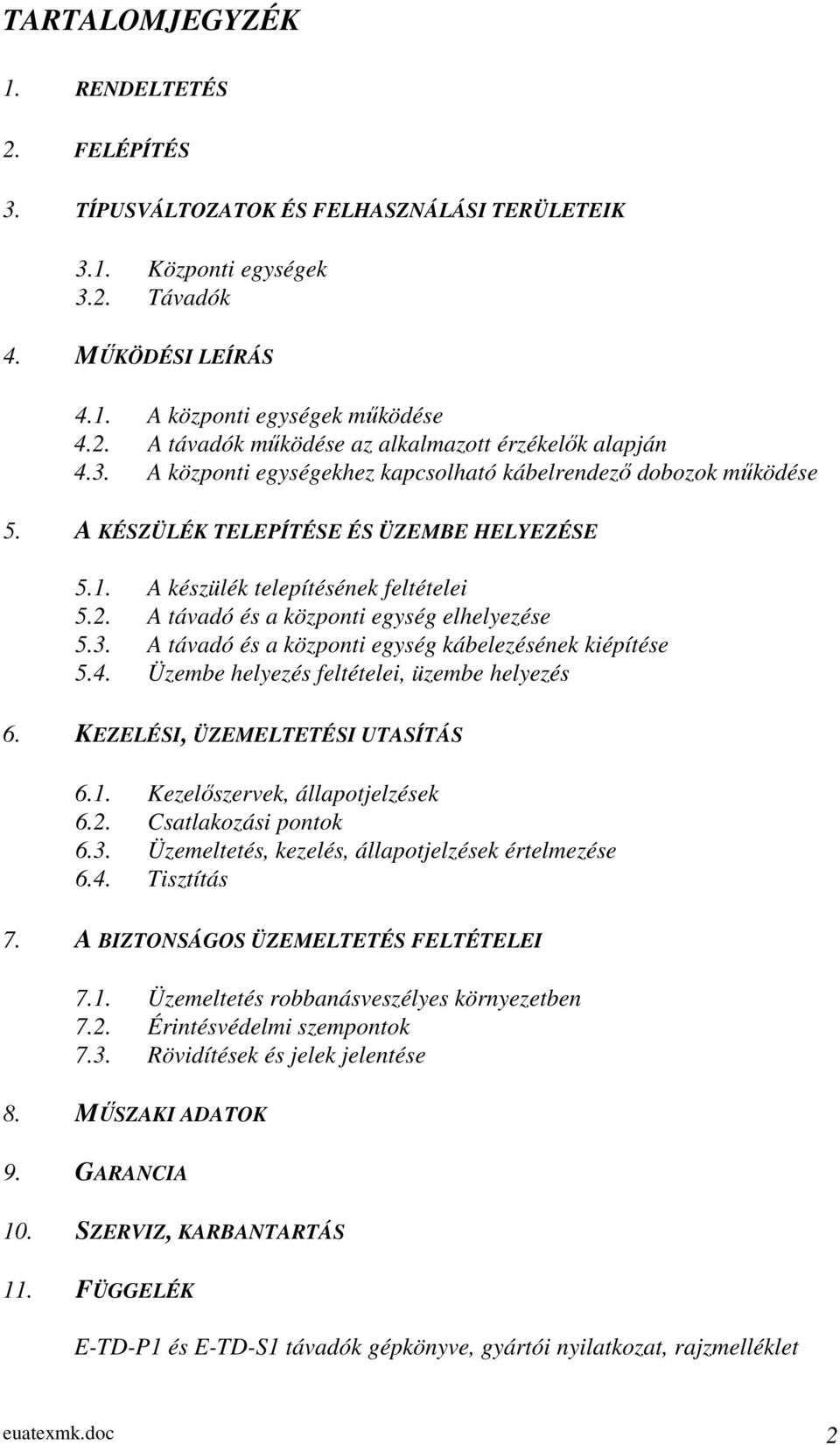 A távadó és a központi egység elhelyezése 5.3. A távadó és a központi egység kábelezésének kiépítése 5.4. Üzembe helyezés feltételei, üzembe helyezés 6. KEZELÉSI, ÜZEMELTETÉSI UTASÍTÁS 6.1.