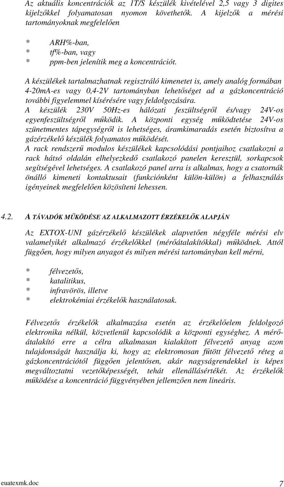 A készülékek tartalmazhatnak regisztráló kimenetet is, amely analóg formában 4-20mA-es vagy 0,4-2V tartományban lehetőséget ad a gázkoncentráció további figyelemmel kísérésére vagy feldolgozására.