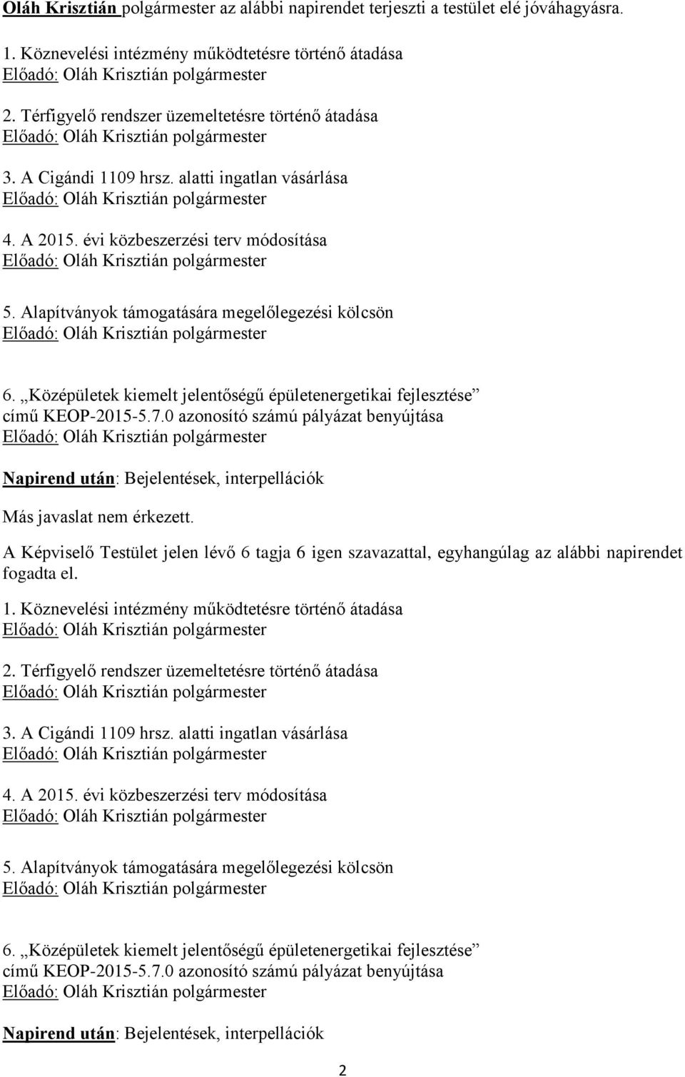 Középületek kiemelt jelentőségű épületenergetikai fejlesztése című KEOP-2015-5.7.0 azonosító számú pályázat benyújtása Napirend után: Bejelentések, interpellációk Más javaslat nem érkezett.