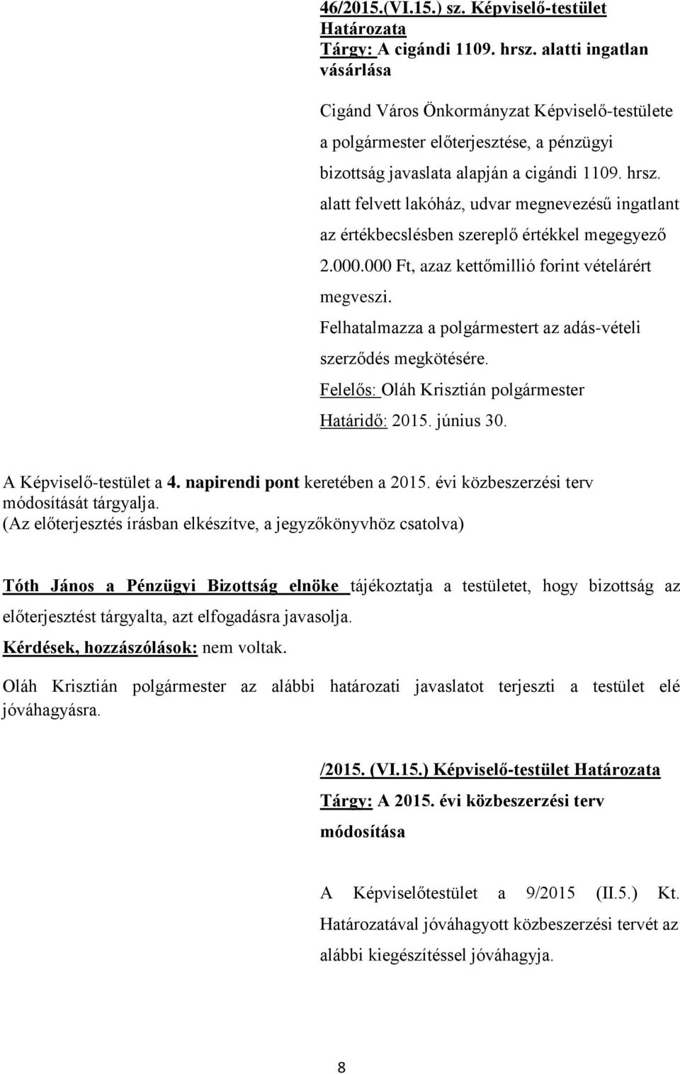 alatt felvett lakóház, udvar megnevezésű ingatlant az értékbecslésben szereplő értékkel megegyező 2.000.000 Ft, azaz kettőmillió forint vételárért megveszi.