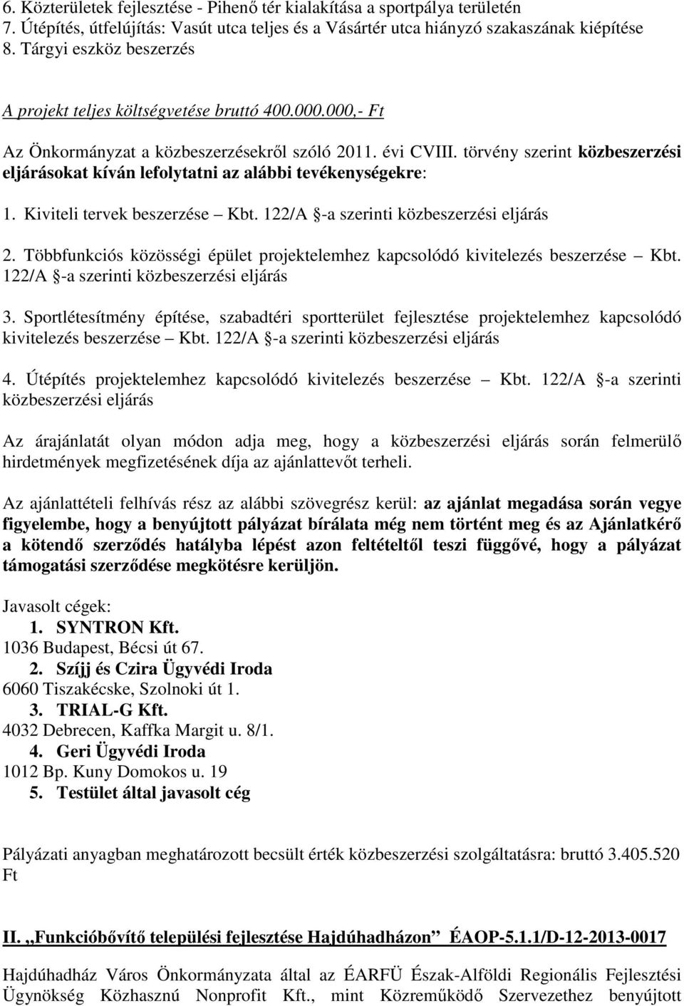 törvény szerint közbeszerzési eljárásokat kíván lefolytatni az alábbi tevékenységekre: 1. Kiviteli tervek beszerzése Kbt. 122/A -a szerinti 2.