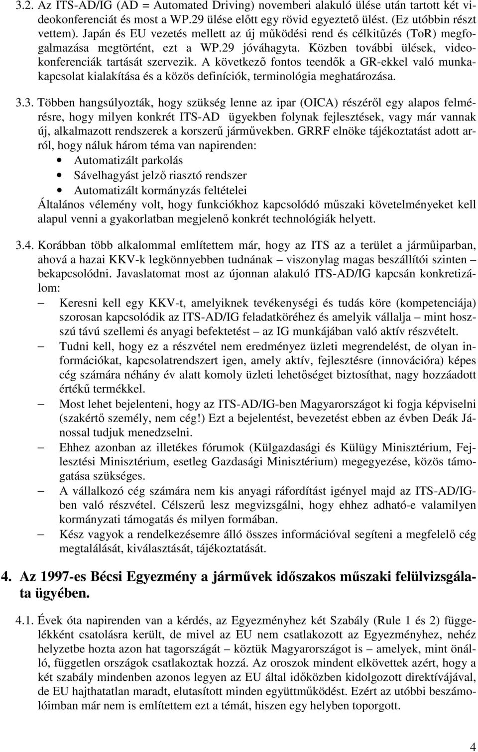 A következő fontos teendők a GR-ekkel való munkakapcsolat kialakítása és a közös definíciók, terminológia meghatározása. 3.
