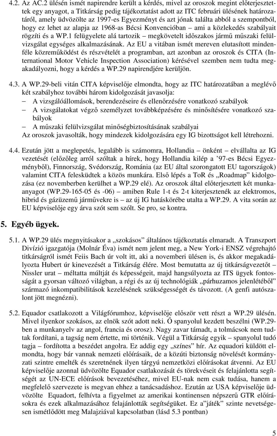 1997-es Egyezményt és azt jónak találta abból a szempontból, hogy ez lehet az alapja az 1968-as Bécsi Konvencióban ami a közlekedés szabályait rögzíti és a WP.