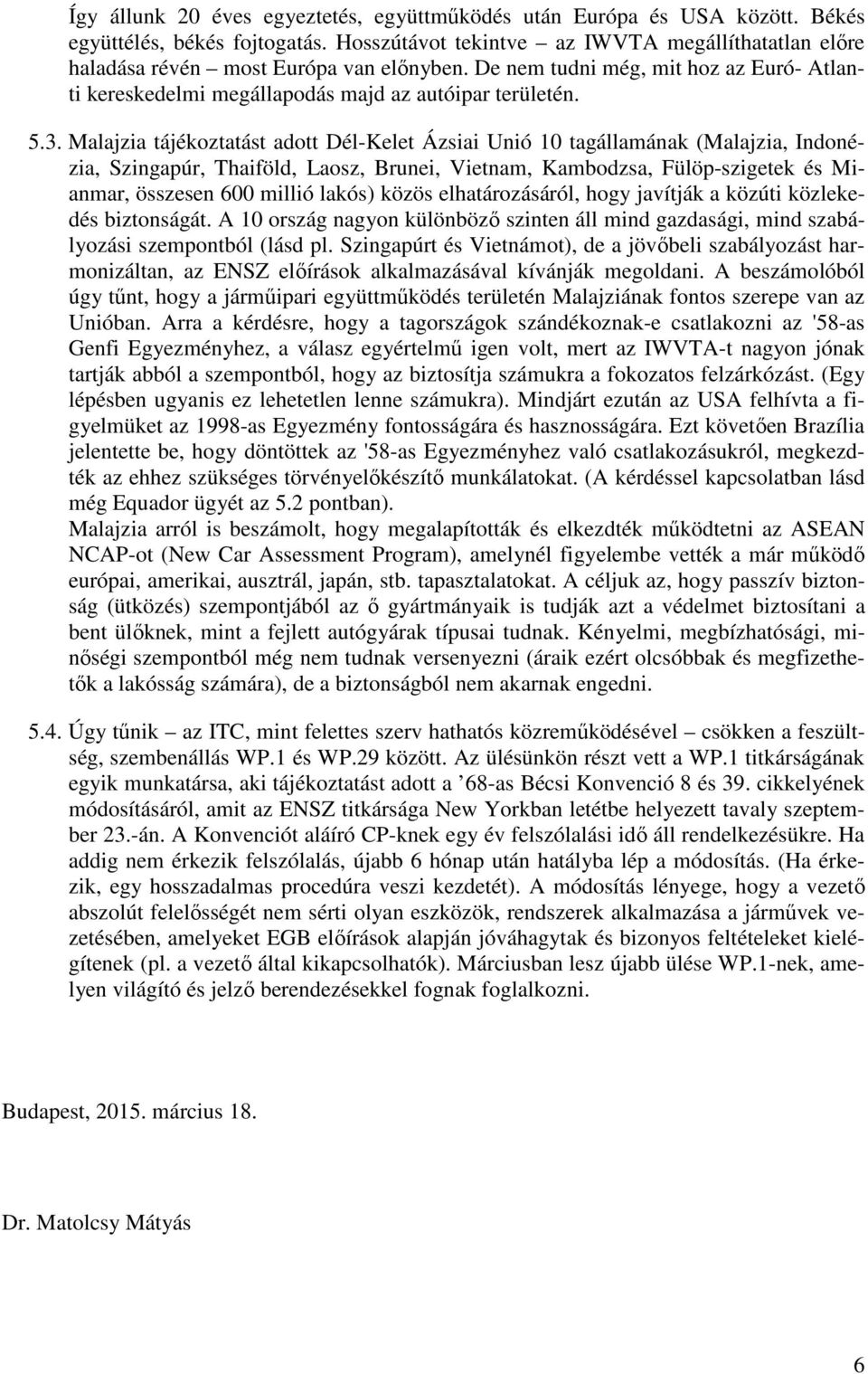 Malajzia tájékoztatást adott Dél-Kelet Ázsiai Unió 10 tagállamának (Malajzia, Indonézia, Szingapúr, Thaiföld, Laosz, Brunei, Vietnam, Kambodzsa, Fülöp-szigetek és Mianmar, összesen 600 millió lakós)