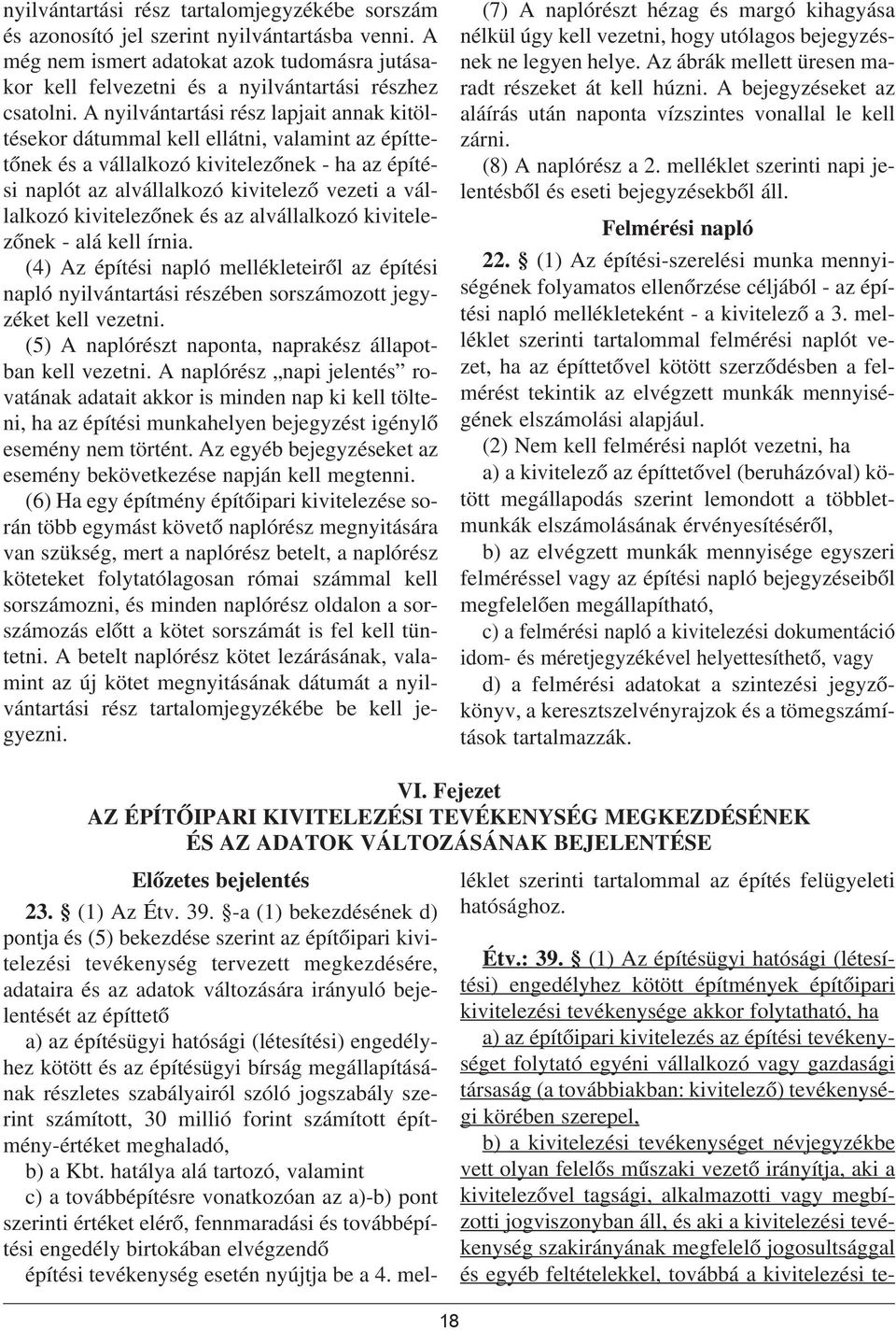 kivitelezõnek és az alvállalkozó kivitelezõnek - alá kell írnia. (4) Az építési napló mellékleteirõl az építési napló nyilvántartási részében sorszámozott jegyzéket kell vezetni.