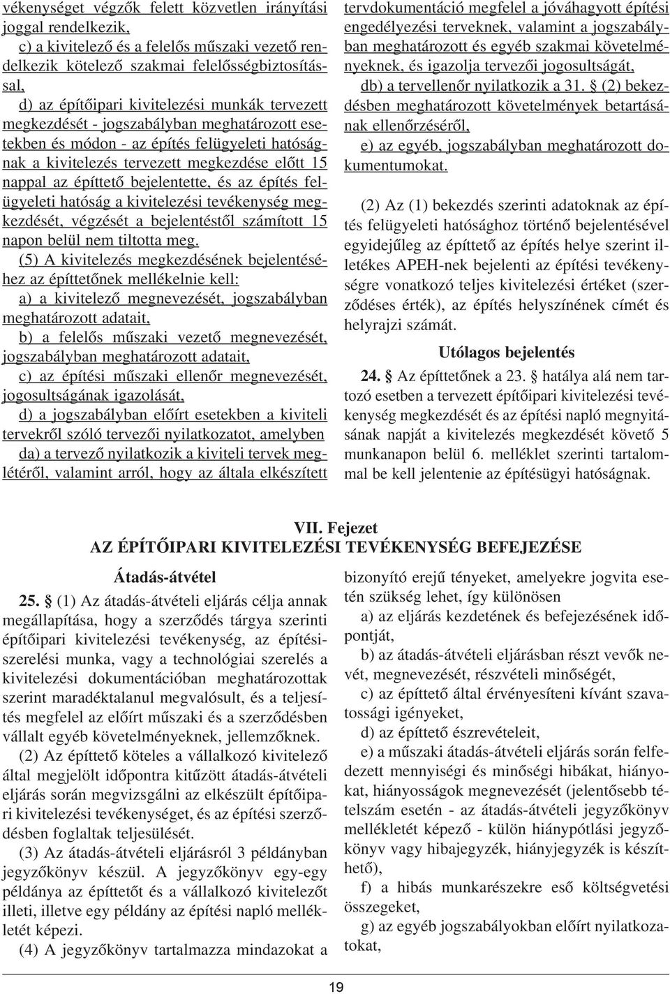 építés felügyeleti hatóság a kivitelezési tevékenység megkezdését, végzését a bejelentéstõl számított 15 napon belül nem tiltotta meg.