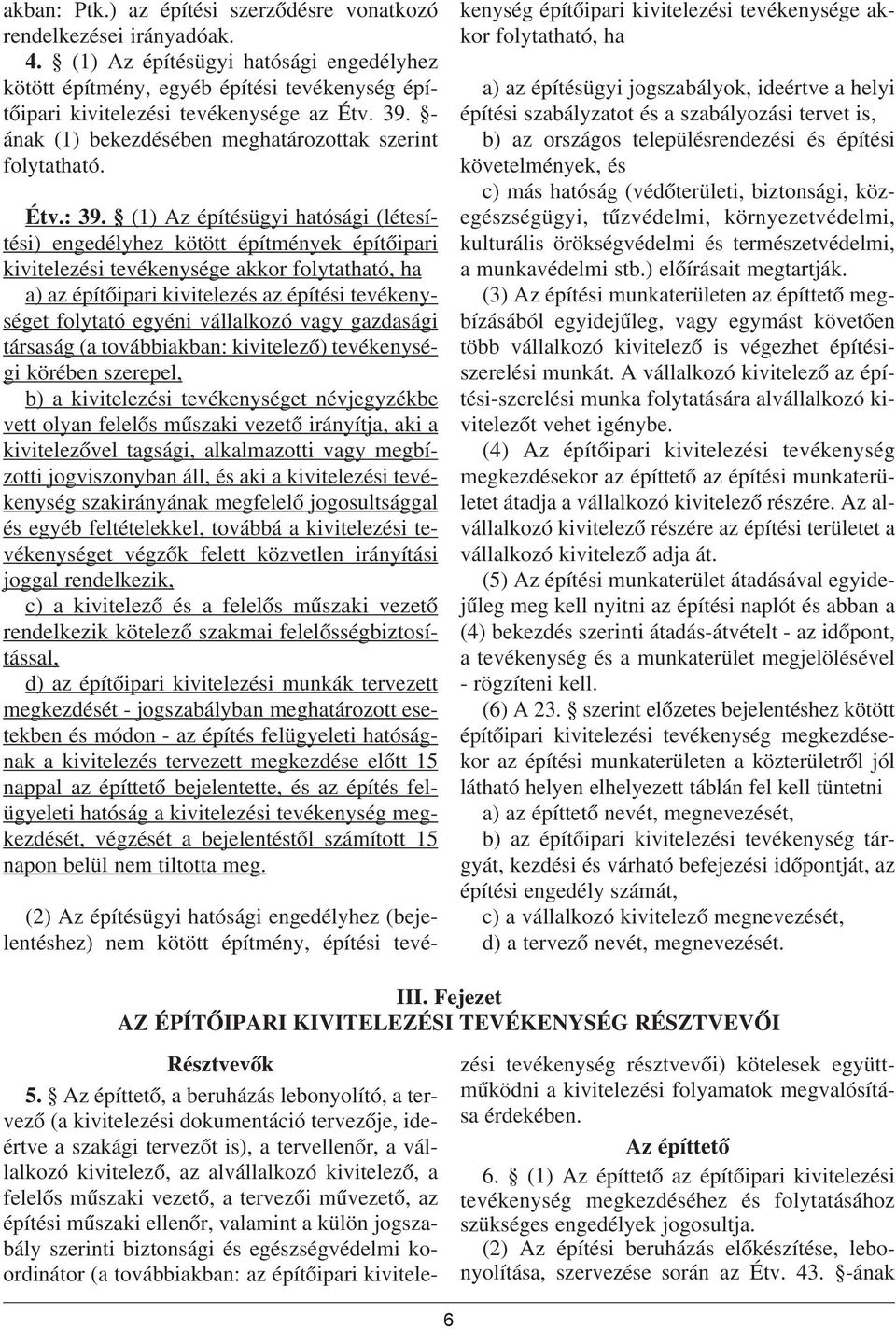 (1) Az építésügyi hatósági (létesítési) engedélyhez kötött építmények építõipari kivitelezési tevékenysége akkor folytatható, ha a) az építõipari kivitelezés az építési tevékenységet folytató egyéni