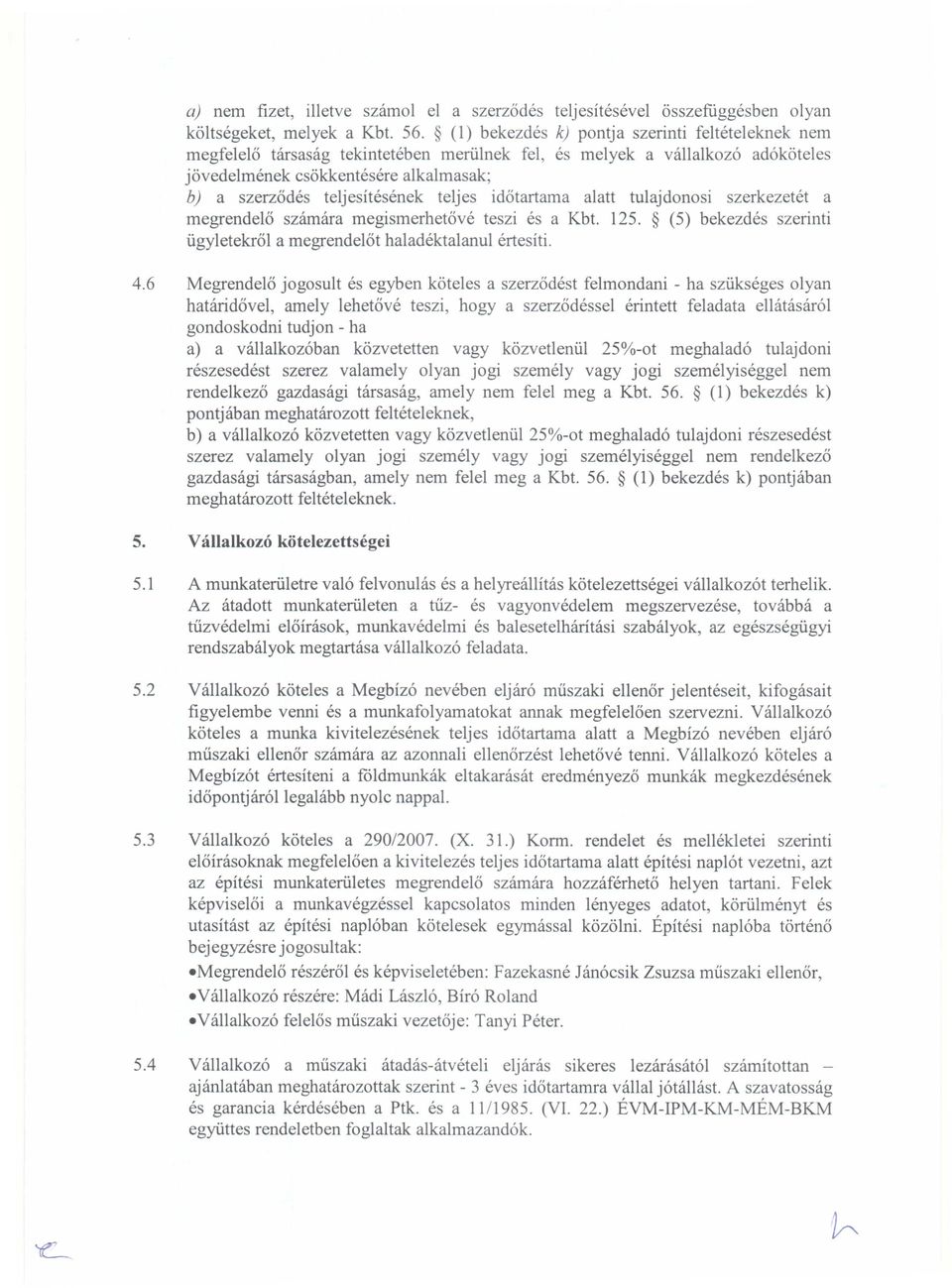 teljes időtartama alatt tulajdonosi szerkezetét a megrendelő számára megismerhetővé teszi és a Kbt. 125. (5) bekezdés szerinti ügyletekről a megrendelőt haladéktalanul értesíti. 4.