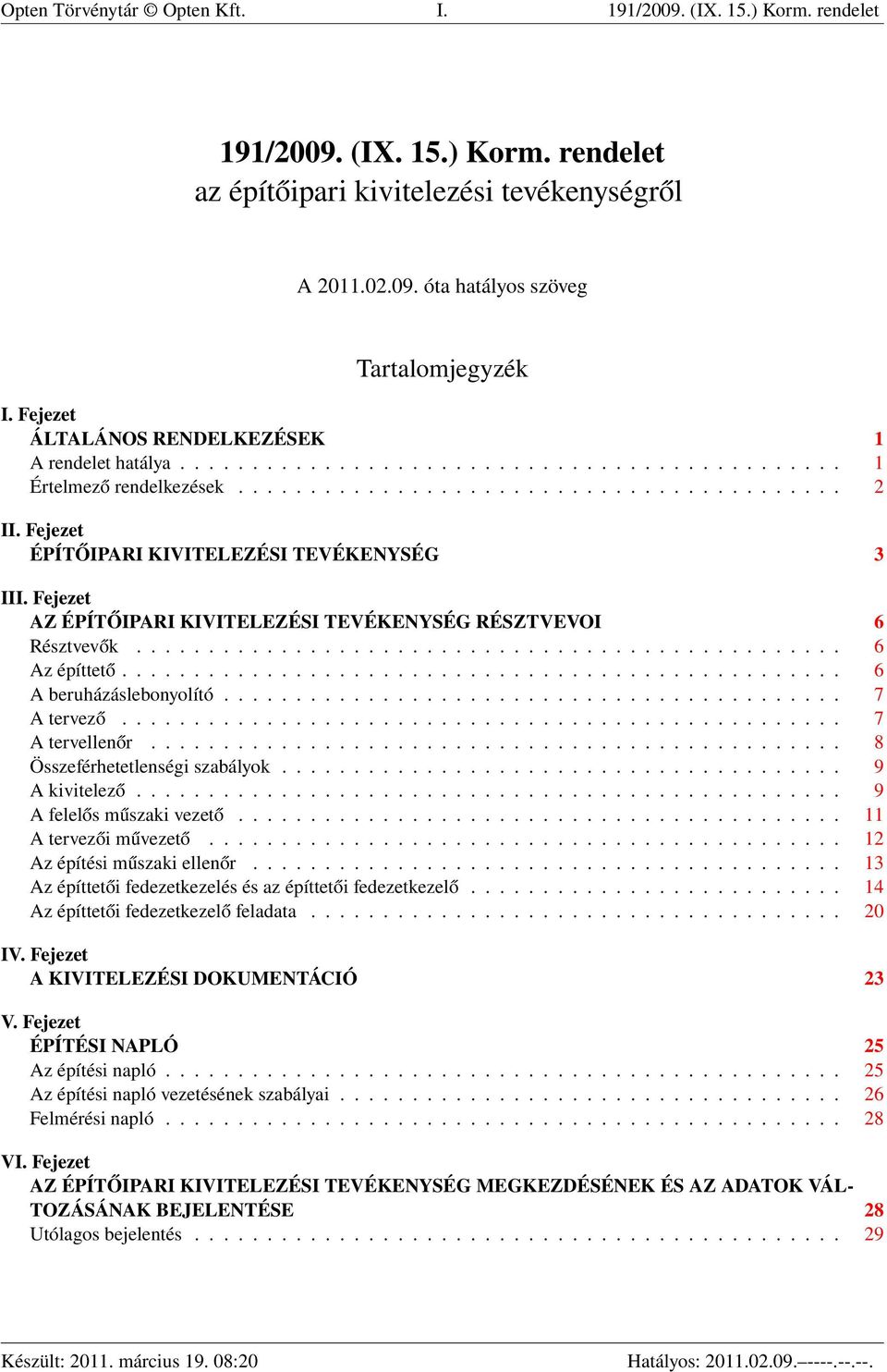 Fejezet ÉPÍTŐIPARI KIVITELEZÉSI TEVÉKENYSÉG 3 III. Fejezet AZ ÉPÍTŐIPARI KIVITELEZÉSI TEVÉKENYSÉG RÉSZTVEVOI 6 Résztvevők................................................. 6 Az építtető.
