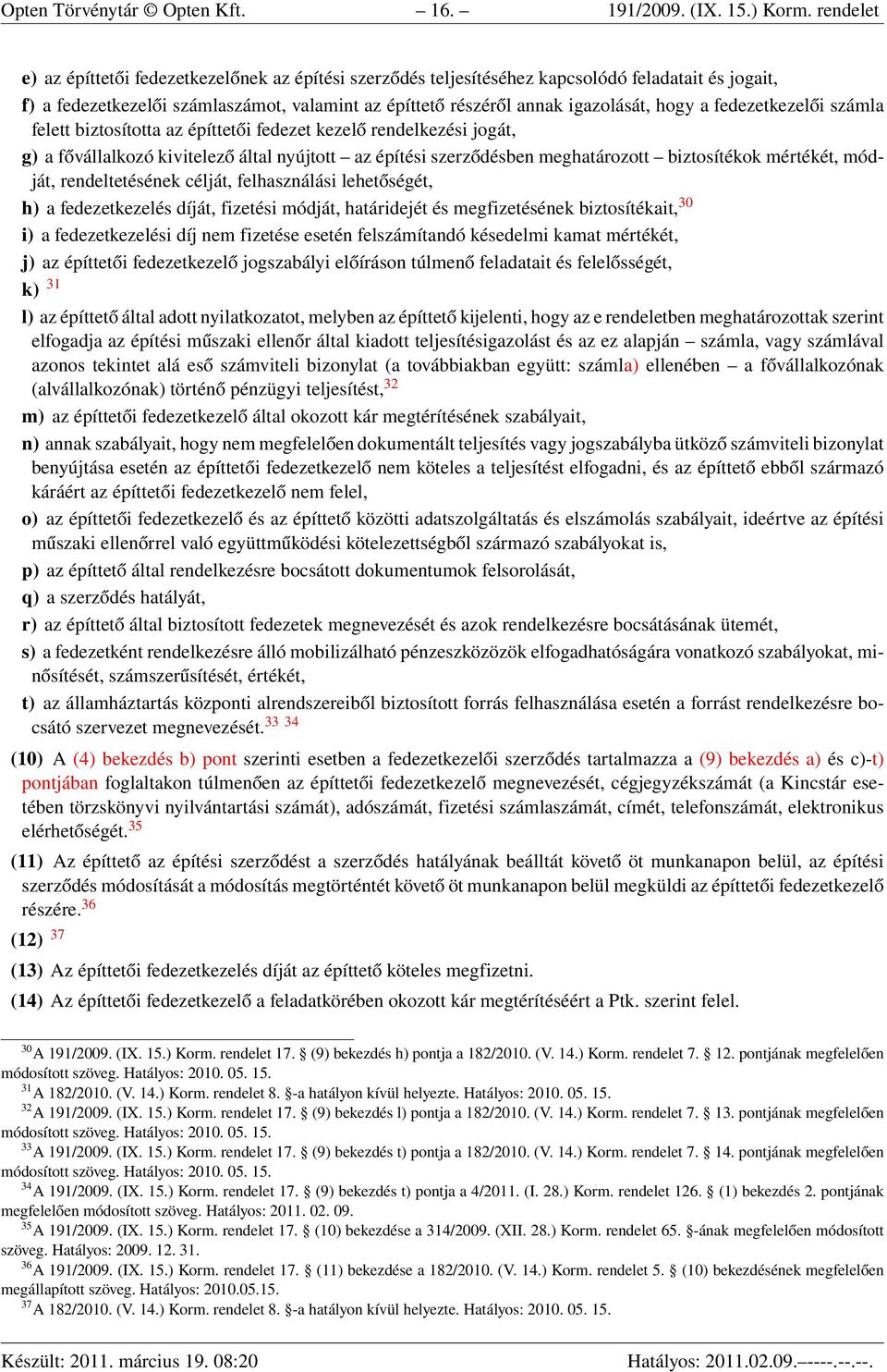 fedezetkezelői számla felett biztosította az építtetői fedezet kezelő rendelkezési jogát, g) a fővállalkozó kivitelező által nyújtott az építési szerződésben meghatározott biztosítékok mértékét,