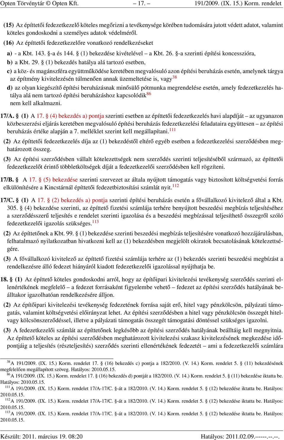 (16) Az építtetői fedezetkezelőre vonatkozó rendelkezéseket a) - a Kbt. 143. -a és 144. (1) bekezdése kivételével a Kbt. 26. -a szerinti építési koncesszióra, b) a Kbt. 29.
