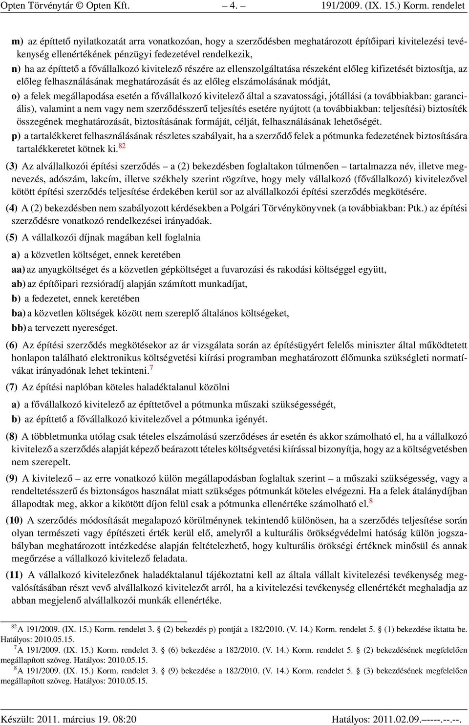 fővállalkozó kivitelező részére az ellenszolgáltatása részeként előleg kifizetését biztosítja, az előleg felhasználásának meghatározását és az előleg elszámolásának módját, o) a felek megállapodása