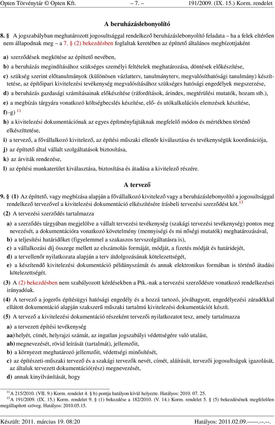 (2) bekezdésben foglaltak keretében az építtető általános megbízottjaként a) szerződések megkötése az építtető nevében, b) a beruházás megindításához szükséges személyi feltételek meghatározása,