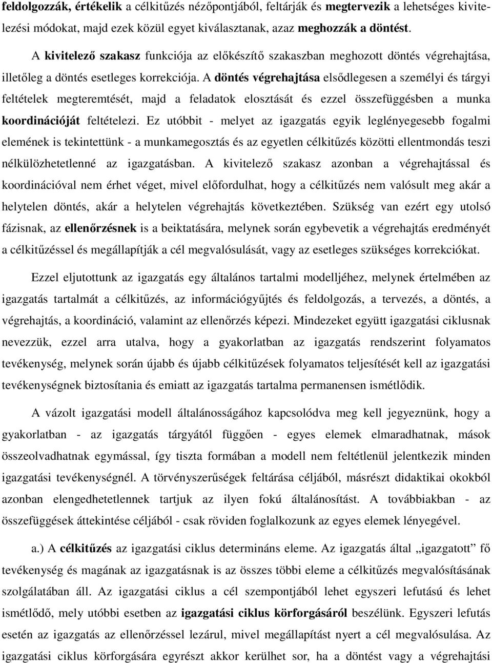 A döntés végrehajtása elsődlegesen a személyi és tárgyi feltételek megteremtését, majd a feladatok elosztását és ezzel összefüggésben a munka koordinációját feltételezi.