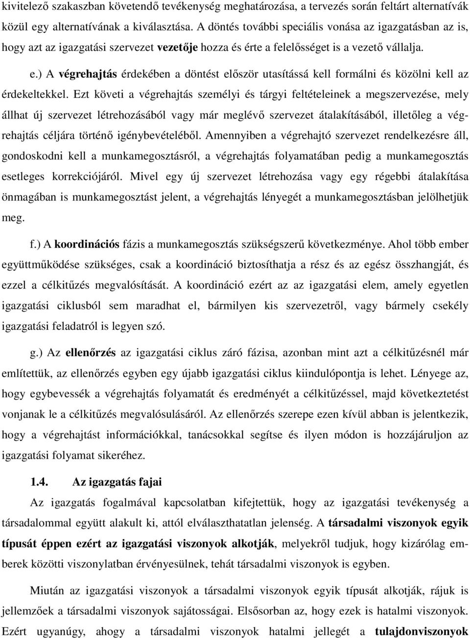 ) A végrehajtás érdekében a döntést először utasítássá kell formálni és közölni kell az érdekeltekkel.
